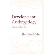 Development Anthropology Putting Culture First by Mathur, Hari Mohan, 9781498589086