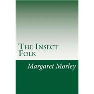 The Insect Folk by Morley, Margaret Warner, 9781502369086