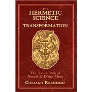 The Hermetic Science of Transformation by Kremmerz, Giuliano; Picchi, Fernando; Rumsby, Jane, 9781620559086