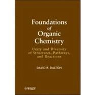 Foundations of Organic Chemistry : Unity and Diversity of Structures, Pathways, and Reactions by Dalton, David R., 9780470479087