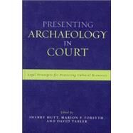 Presenting Archaeology in Court by Hutt, Sherry; Forsyth, Marion P.; Tarler, David, 9780759109087