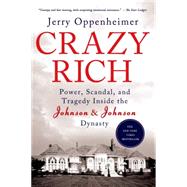 Crazy Rich Power, Scandal, and Tragedy Inside the Johnson & Johnson Dynasty by Oppenheimer, Jerry, 9781250049087