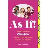 As If! The Oral History of Clueless as told by Amy Heckerling and the Cast and Crew by Chaney, Jen, 9781476799087