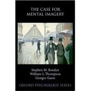 The Case for Mental Imagery by Kosslyn, Stephen M.; Thompson, William L.; Ganis, Giorgio, 9780195179088