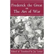 Frederick the Great on the Art of War by Luvaas, Jay, 9780306809088