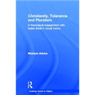 Christianity, Tolerance and Pluralism: A Theological Engagement with Isaiah Berlin's Social Theory by Jinkins,Michael, 9780415329088