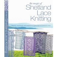The Magic of Shetland Lace Knitting Stitches, Techniques, and Projects for Lighter-than-Air Shawls & More by Lovick, Elizabeth, 9781250039088