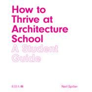 How to Thrive at Architecture School by Spiller, Neil, 9781859469088
