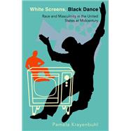 White Screens, Black Dance Race and Masculinity in the United States at Midcentury by Krayenbuhl, Pamela, 9780197699089