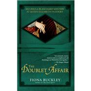 The Doublet Affair An Ursula Blanchard Mystery at Queen Elizabeth I's Court by Buckley, Fiona, 9780743489089