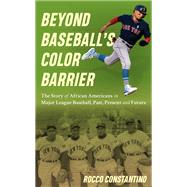 Beyond Baseball's Color Barrier The Story of African Americans in Major League Baseball, Past, Present, and Future by Constantino, Rocco; Tiant, Luis, 9781538149089