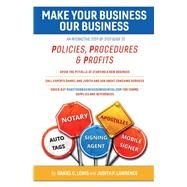 Make Your Business Our Business An Interactive, Step-by-Step Guide to Policies, Procedures, & Profits by Lawrence, Judith P.; Lewis, Daniel C., 9781543929089