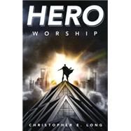 Hero Worship by Long, Christopher E., 9780738739090
