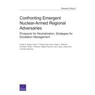 Confronting Emergent Nuclear-Armed Regional Adversaries Prospects for Neutralization, Strategies for Escalation Management by Morgan, Forrest E.; Orletsky, David T.; Henry, Ryan; Molander, Roger C.; Ratner, Ely; Reardon, Robert J.; Peterson, Heather; Dogo, Harun; Hart, Jessica; Saum-Manning, Lisa, 9780833089090
