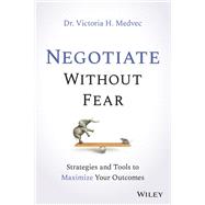 Negotiate without Fear Strategies and Tools to Maximize Your Outcomes by Medvec, Victoria, 9781119719090