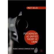 Psychopathy As Unified Theory of Crime by DeLisi, Matt, 9781137469090