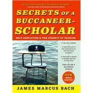 Secrets of a Buccaneer-Scholar Self-Education and the Pursuit of Passion by Bach, James Marcus, 9781439109090