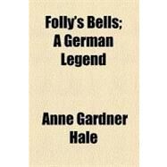 Folly's Bells: A German Legend by Hale, Anne Gardner, 9781459079090
