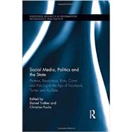 Social Media, Politics and the State: Protests, Revolutions, Riots, Crime and Policing in the Age of Facebook, Twitter and YouTube by Trottier; Daniel, 9780415749091
