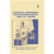 Domestic Modernism, the Interwar Novel, and E.H. Young by Briganti,Chiara, 9781138379091