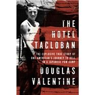 The Hotel Tacloban The Explosive True Story of One American's Journey to Hell in a Japanese POW Camp by Valentine, Douglas, 9781504059091