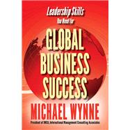 Global Business Success Leadership Skills You Need for Global Business by Wynne, Michael, 9781543979091