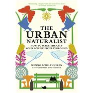 The Urban Naturalist How to Make the City Your Scientific Playground by Schilthuizen, Menno; Nussbaum, Jono, 9780262049092