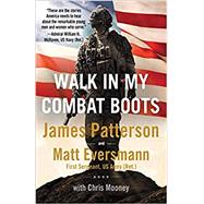 Walk in My Combat Boots True Stories from America's Bravest Warriors by Patterson, James; Eversmann, Matt; Mooney, Chris, 9780316429092