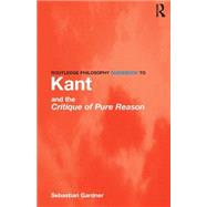 Routledge Philosophy GuideBook to Kant and the Critique of Pure Reason by Gardner,Sebastian, 9780415119092
