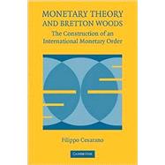 Monetary Theory and Bretton Woods: The Construction of an International Monetary Order by Filippo Cesarano, 9780521739092