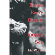 Inside Every Dream, a Raging Sea by Worth, Liz, 9781771669092