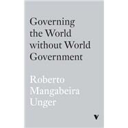 Governing the World Without World Government by Unger, Roberto Mangabeira, 9781839769092