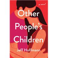 Other People's Children A Novel by Hoffmann, Jeff, 9781982159092