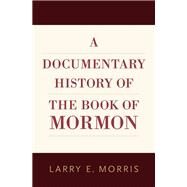 A Documentary History of the Book of Mormon by Morris, Larry E., 9780190699093