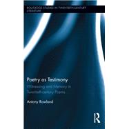 Poetry as Testimony: Witnessing and Memory in Twentieth-century Poems by Rowland; Antony, 9780415899093