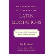 The Routledge Dictionary of Latin Quotations: The Illiterati's Guide to Latin Maxims, Mottoes, Proverbs, and Sayings by Stone; Jon R., 9780415969093