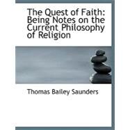 The Quest of Faith: Being Notes on the Current Philosophy of Religion by Saunders, Thomas Bailey, 9780554499093