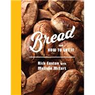 Bread and How to Eat It A Cookbook by Easton, Rick; McCart, Melissa, 9780593319093