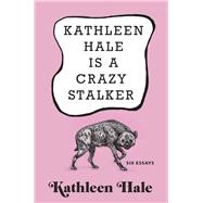 Kathleen Hale Is a Crazy Stalker by Hale, Kathleen, 9780802129093