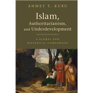 Islam, Authoritarianism, and Underdevelopment by Kuru, Ahmet T., 9781108419093