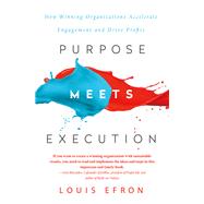 Purpose Meets Execution: How Winning Organizations Accelerate Engagement and Drive Profits by Efron; Louis, 9781138049093