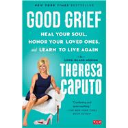 Good Grief Heal Your Soul, Honor Your Loved Ones, and Learn to Live Again by Caputo, Theresa, 9781501139093