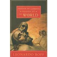 Passion of Christ, Passion of the World by Boff, Leonardo, 9781570759093