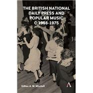The British National Daily Press and Popular Music, C.1956-1975 by Mitchell, Gillian A. M., 9781783089093