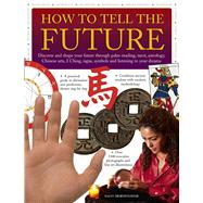 How to Tell the Future Discover And Shape Your Future Through Palm-Reading, Tarot, Astrology, Chinese Arts, I Ching, Signs, Symbols And Listening To Your Dreams by Morningstar, Sally, 9781844779093