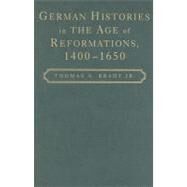 German Histories in the Age of Reformations, 1400–1650 by Thomas A. Brady Jr., 9780521889094