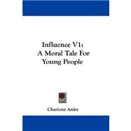 Influence V1 : A Moral Tale for Young People by Anley, Charlotte, 9780548309094