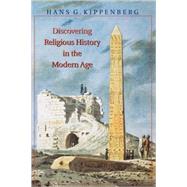 Discovering Religious History in the Modern Age by Kippenberg, Hans G.; Harshav, Barbara, 9780691009094
