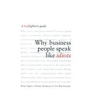 Why Business People Speak Like Idiots A Bullfighter's Guide by Fugere, Brian; Hardaway, Chelsea; Warshawsky, Jon, 9780743269094