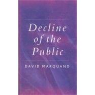 Decline of the Public The Hollowing Out of Citizenship by Marquand, David, 9780745629094